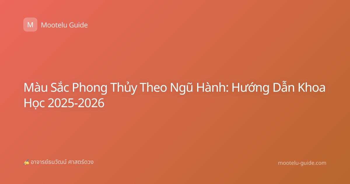 Màu Sắc Phong Thủy Theo Ngũ Hành: Hướng Dẫn Khoa Học 2025-2026